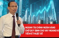 Ngành tài chính ngân hàng chờ nhiều quy định để thúc đẩy các dịch vụ ngân hàng số 