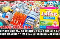 Nóng hôm nay: Kết quả kiểm tra cơ sở giết mổ gia công cho C.P; Truy nguồn gốc hàng ngàn hộp thuốc, thực phẩm chức năng bị đổ bỏ