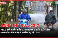 Bản tin trưa 22-7: Bão số 3 bắt đầu ảnh hưởng tới đất liền