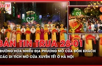 Bản tin trưa 28-01: Nhiều địa phương khai mạc đường hoa Xuân Ất Tỵ 2025; Các di tích mở cửa xuyên Tết ở Hà Nội