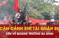 Cận cảnh khí tài quân sự tiến về Quảng trường Ba Đình chuẩn bị cho buổi tổng hợp luyện