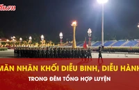 Ngắm nhìn các khối diễu binh, diễu hành trong tối tổng hợp luyện 