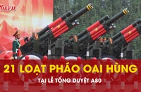 21 loạt pháo rền vang mở màn lễ tổng duyệt A80