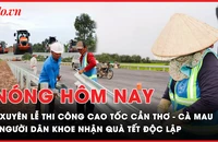 Nóng hôm nay 3-9: Xuyên lễ thi công cao tốc Cần Thơ - Cà Mau; Người dân khoe nhận quà Tết Độc lập