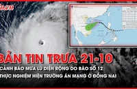 Bản tin trưa 21-10: Cảnh báo mưa lũ diện rộng do bão số 12; Thực nghiệm hiện trường vụ 3 người bị bắn tử vong ở Đồng Nai