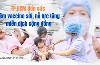TP.HCM dồn sức tiêm vaccine sởi, nỗ lực tăng miễn dịch cộng đồng