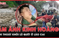 Ám ảnh lời kể người thoát chết trong lũ quét tại Lào Cai