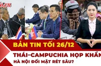 Bản tin tối 26-12: Uỷ ban biên giới Thái Lan - Campuchia họp ngày thứ 2; Hà Nội sắp rét 7°C?