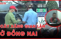 Trailer điều tra: Chiêu ăn gian của cây xăng tại Đồng Nai