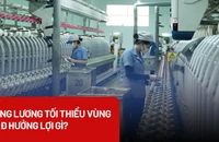 Tăng lương tối thiểu vùng: Người lao động được hưởng lợi gì?