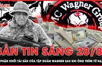 Bản tin sáng 28-8: Số phận khối tài sản của tập đoàn Wagner sau khi ông trùm tử nạn 