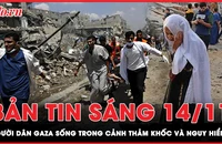 Bản tin sáng 14-11: Người dân Gaza đối mặt thảm kịch, Thủ tướng Israel nêu điều kiện ngừng bắn