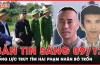 Bản tin sáng 9-12: Huy động nhiều lực lượng và chó nghiệp vụ truy tìm 2 phạm nhân bỏ trốn