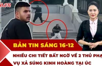 Thời sự sáng 16-12: Xuất hiện nhiều chi tiết bất ngờ về 2 thủ phạm vụ xả súng kinh hoàng tại Úc
