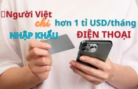 Trong một tháng, người Việt chi hơn 1 tỉ USD để nhập khẩu điện thoại 