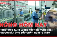 Nóng hôm nay: Chốt mức tăng lương tối thiểu vùng 2024; Vụ 'bất thường bữa ăn bán trú' có dàn dựng?