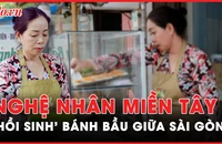 Sài Gòn bao dung - Kỳ 3: Nghệ nhân miền Tây 'hồi sinh' bánh bầu Sóc Trăng giữa lòng thành phố