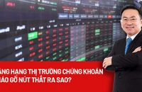 Kỳ vọng gì vào mục tiêu nâng hạng thị trường chứng khoán năm 2025?