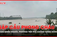 Sập cầu Phong Châu: Nghi có nhiều người, phương tiện rơi xuống sông Hồng