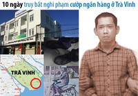 10 ngày truy bắt nghi phạm cướp ngân hàng ở Trà Vinh