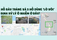 Hồ Bàu Trảng và 3 hồ Dũng 'lò vôi' định xử lý ô nhiễm ở đâu?