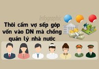 Thôi cấm vợ sếp góp vốn vào DN mà chồng quản lý nhà nước
