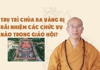 Trụ trì chùa Ba Vàng bị bãi nhiệm chức vụ nào trong Giáo hội?