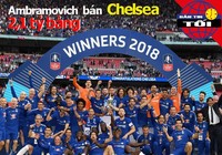 Chelsea được chào giá 2,1 tỉ bảng, PVF-HAGL và ý tưởng táo bạo