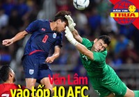 Văn Lâm vào tốp 10 AFC; 'Đại gia hạng Nhất’ tranh bán kết U-21