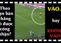 Theo bạn bàn thắng ở clip này có được công nhận? Tại sao?