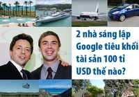 2 nhà sáng lập Google tiêu khối tài sản 100 tỉ USD thế nào?