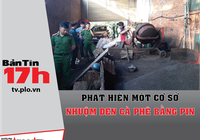 Bản tin 17h: Phát hiện cơ sở nhuộm cà phê bằng pin con ó