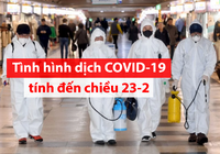 Toàn cảnh dịch COVID-19 ngày 23-2