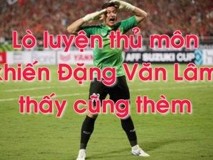 Lò luyện thủ môn khiến Đặng Văn Lâm thấy cũng ...