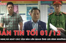 Bản tin tối 1-12: Vụ ông Lưu Bình Nhưỡng: Đề nghị rà soát các văn bản kiến nghị, phiếu chuyển đơn