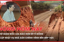 Nóng hôm nay 5-3: Nữ giám đốc lừa đảo chiếm đoạt hơn 89 tỉ đồng; Cập nhật vụ nhà dân chênh vênh bên mép vực
