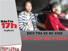 Bản tin 17h:Điều tra vụ nữ sinh lớp 8 mang thai 5 tháng