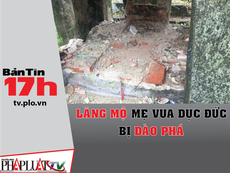 Bản tin 17h: Lăng mộ mẹ vua Dục Đức bị đào phá