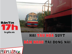 Bản tin 17h: 2 tàu hỏa suýt đâm nhau ở Đồng Nai