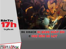 Bản tin 17h: Du khách bị đánh ngất xỉu ở chợ đêm Đà Lạt
