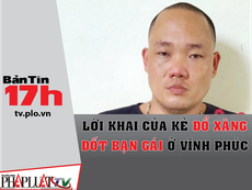 Bản tin 17h: Bắt nam thanh niên đổ xăng đốt bạn gái