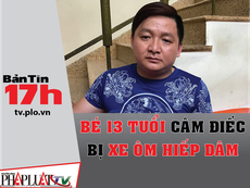 Bản tin 17h: Bé 13 tuổi câm điếc bị xe ôm hiếp dâm