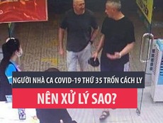 Người nhà ca COVID-19 thứ 35 trốn khu cách ly: Nên xử lý sao?