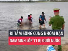 Tắm sông cùng nhóm bạn, nam sinh lớp 11 bị đuối nước