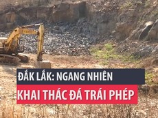 Ngang nhiên khai thác đất, đá trái phép quy mô lớn ở Đắk Lắk
