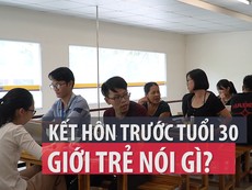 Các bạn trẻ nghĩ gì về việc kết hôn trước tuổi 30