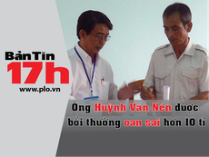 Bản tin 17h: Ông Nén được bồi thường oan sai hơn 10 tỉ