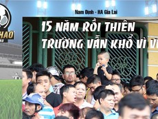 Hãi hùng trận Nam Định - HA Gia Lai 15 năm trước và bây giờ