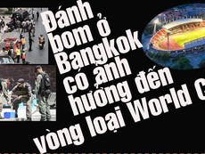 Đánh bom ở Bangkok có ảnh hưởng trận Thái Lan - Việt Nam?