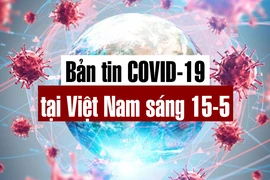 Bản tin dịch COVID-19 tại Việt Nam sáng 15-5